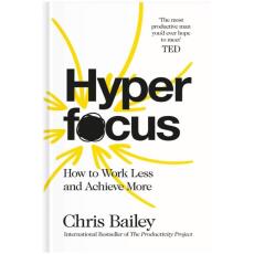 Hyperfocus: How to Work Less to Achieve More by Chris Bailey book cover
