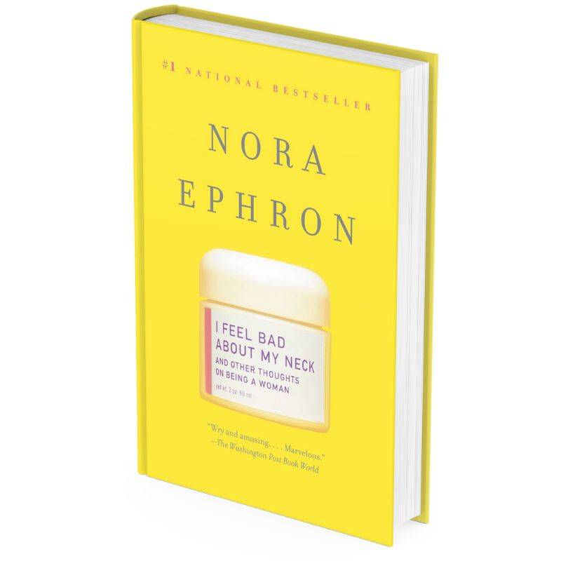 I Feel Bad About My Neck, And Other Thoughts on Being a Woman by Nora Ephron