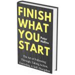 (Digital Product) Finish What You Start The Art of Following Through Taking Action Executing Self-Discipline by Peter Hollins (PDF)