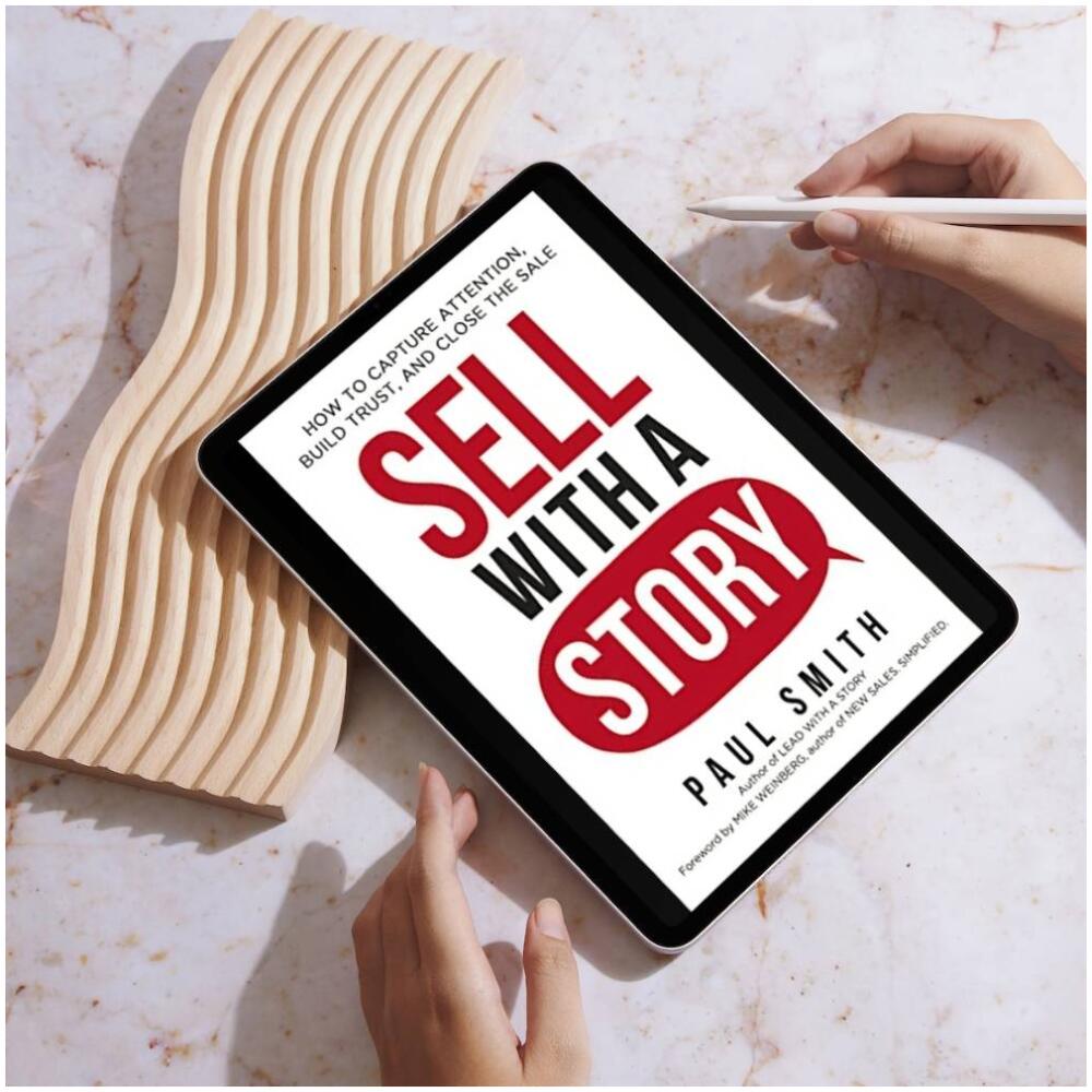Sell with a Story How to Capture Attention, Build Trust, and Close the Sale by Paul Smith, Mike Weinberg